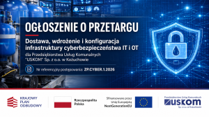 Dostawa, wdrożenie i konfiguracja infrastruktury cyberbezpieczeństwa IT i OT dla Przedsiębiorstwa Usług Komunalnych „USKOM” Sp. z o.o. w Kożuchowie